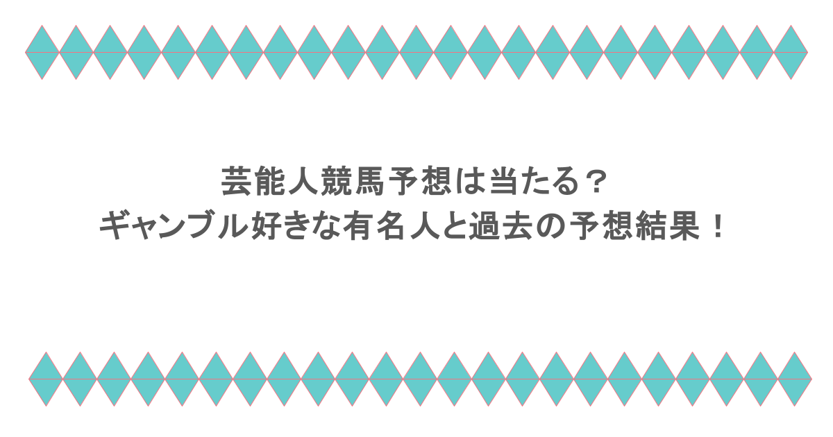 芸能人競馬予想は当たる？ギャンブル好きな有名人と過去の予想結果！