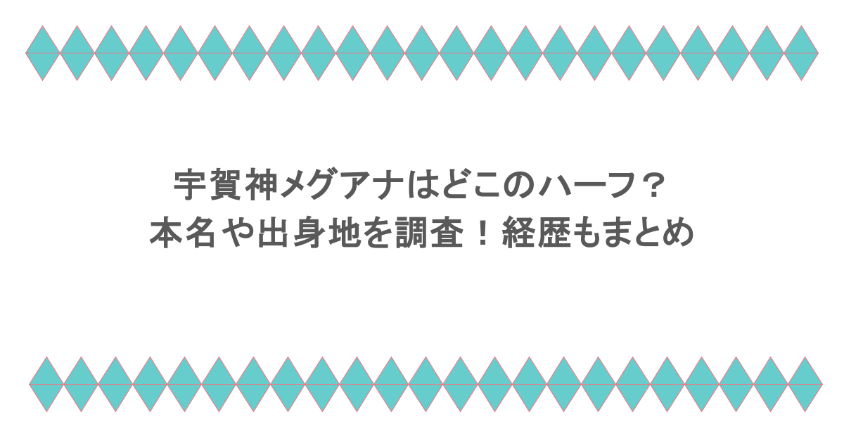 宇賀神メグアナはどこのハーフ？本名や出身地を調査！経歴もまとめ