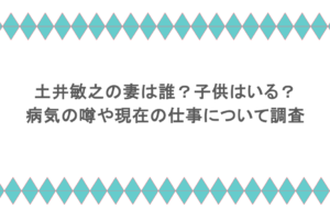 土井敏之の妻は誰?子供はいる?病気の噂や現在の仕事について調査
