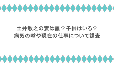 土井敏之の妻は誰？子供はいる？病気の噂や現在の仕事について調査