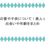 小笠原亘の妻や子供について!美人って本当?出会いや年齢をまとめ