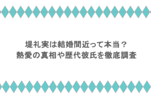 堤礼実は結婚間近って本当?熱愛の真相や歴代彼氏を徹底調査