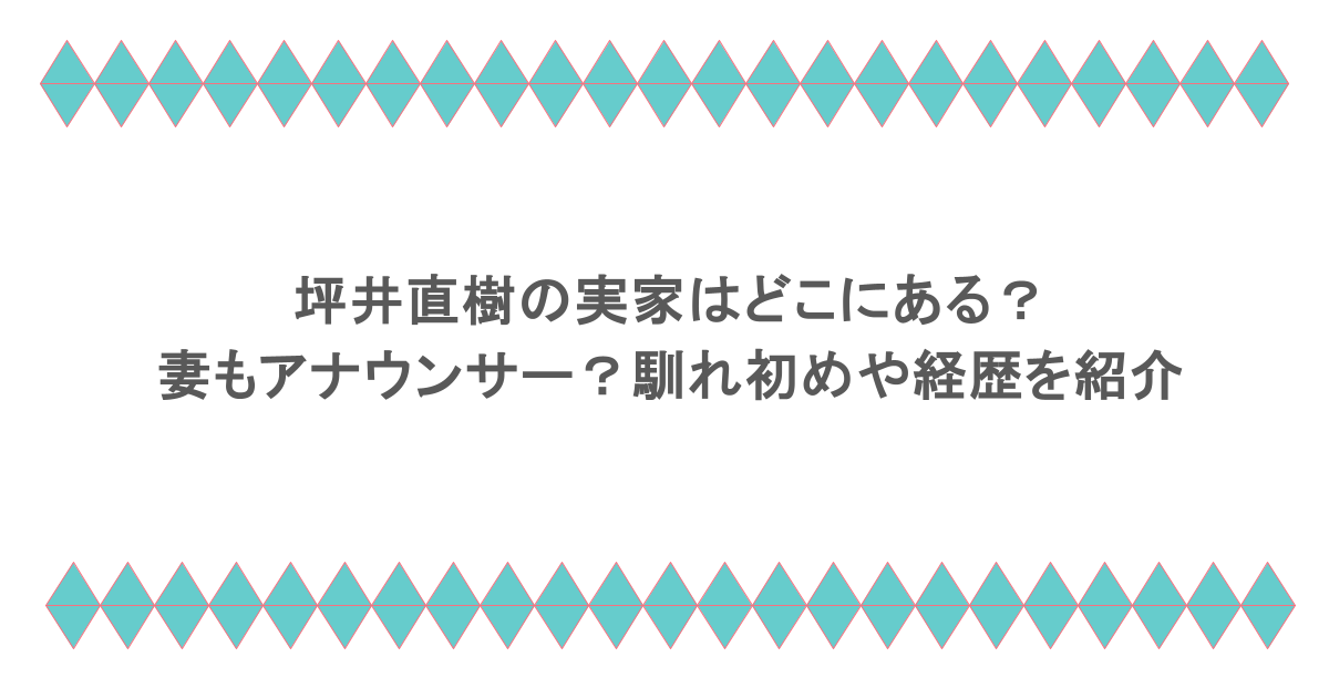 坪井直樹の実家はどこにある?妻もアナウンサー?馴れ初めや経歴を紹介