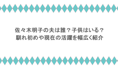 佐々木明子の夫は誰？子供はいる？馴れ初めや現在の活躍を幅広く紹介