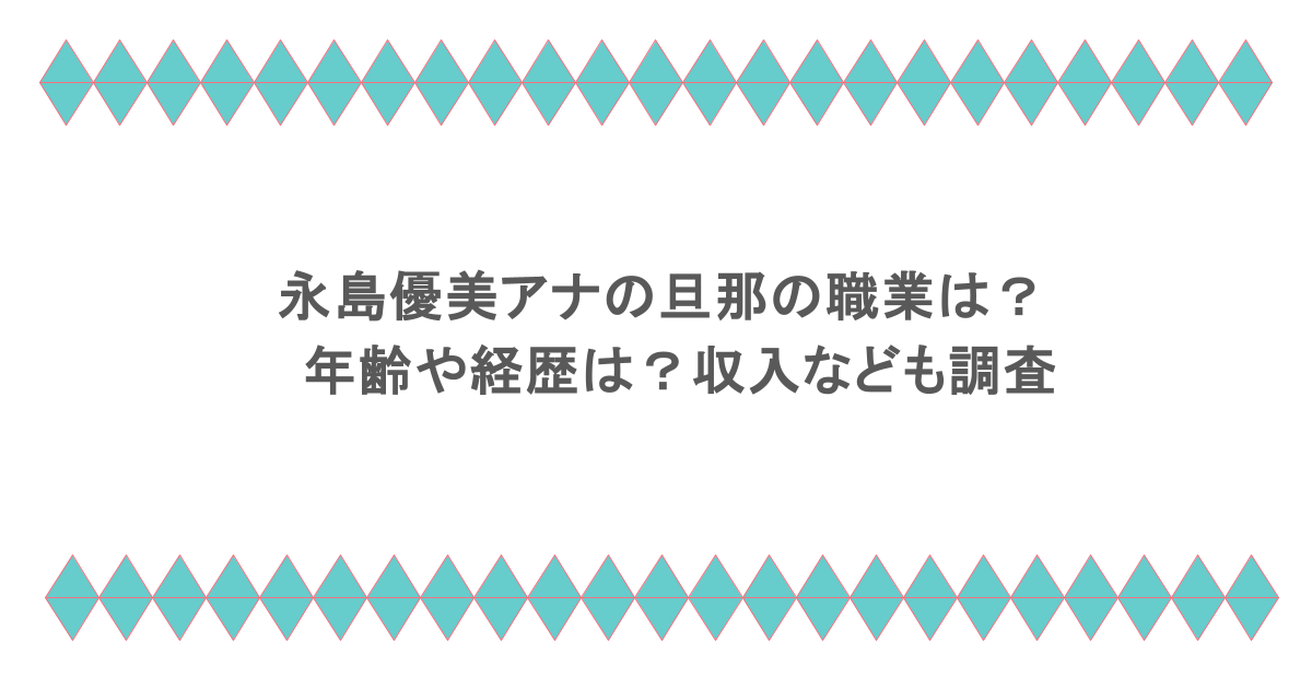 永島優美アナの旦那の職業は？年齢や経歴は？収入なども調査
