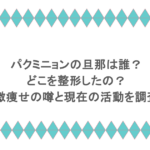 パクミニョンの旦那は誰？どこを整形したの？激痩せの噂と現在の活動を調査