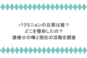 パクミニョンの旦那は誰？どこを整形したの？激痩せの噂と現在の活動を調査