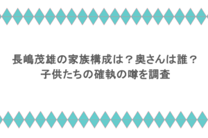 長嶋茂雄の家族構成は？奥さんは誰？子供たちの確執の噂を調査