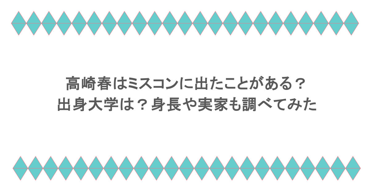 高崎春はミスコンに出たことがある？出身大学は？身長や実家も調べてみた
